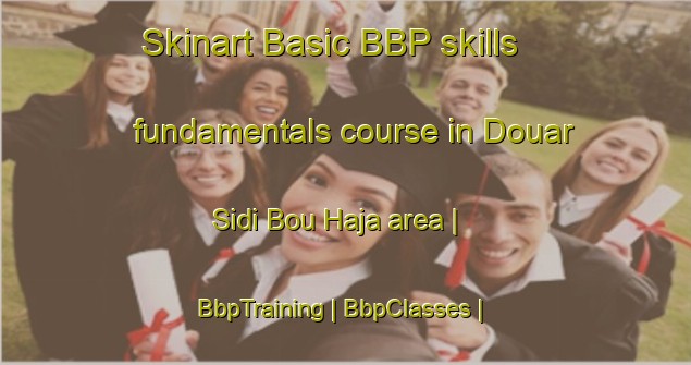 Skinart Basic BBP skills fundamentals course in Douar Sidi Bou Haja area | BbpTraining | BbpClasses | SkinartTraining-Morocco